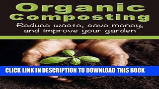 [New] Organic Composting: Reduce Waste, Save Money, and Improve Your Garden (How To Garden, How To