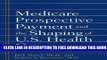 [PDF] Medicare Prospective Payment and the Shaping of U.S. Health Care Popular Collection