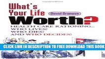 [PDF] What s Your Life Worth?: Health Care Rationing... Who Lives? Who Dies? And Who Decides? Full
