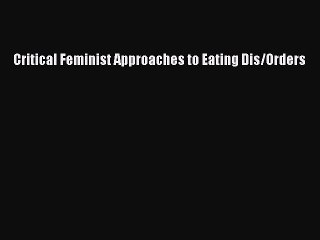 [PDF] Critical Feminist Approaches to Eating Dis/Orders Full Online