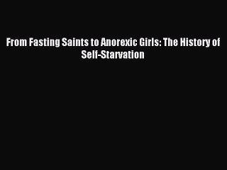 [PDF] From Fasting Saints to Anorexic Girls: The History of Self-Starvation Full Online
