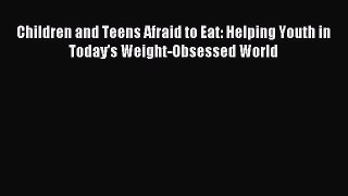 [PDF] Children and Teens Afraid to Eat: Helping Youth in Today's Weight-Obsessed World Full