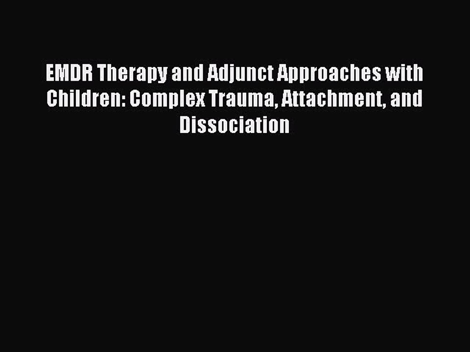 [PDF] EMDR Therapy and Adjunct Approaches with Children: Complex Trauma Attachment and Dissociation
