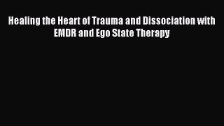 [PDF] Healing the Heart of Trauma and Dissociation with EMDR and Ego State Therapy Full Online