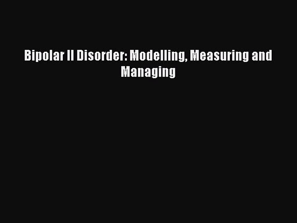 [PDF] Bipolar II Disorder: Modelling Measuring and Managing Popular Online