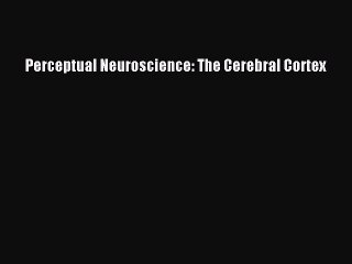 [PDF] Perceptual Neuroscience: The Cerebral Cortex Full Online