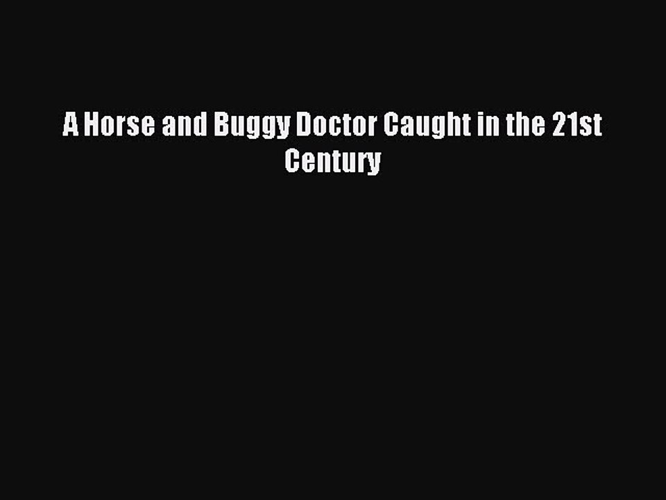 [PDF] A Horse and Buggy Doctor Caught in the 21st Century Full Online