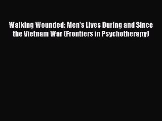 [PDF] Walking Wounded: Men's Lives During and Since the Vietnam War (Frontiers in Psychotherapy)
