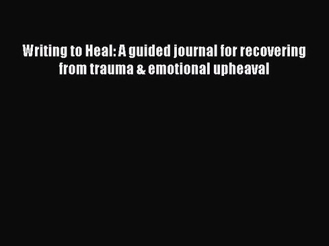 [PDF] Writing to Heal: A guided journal for recovering from trauma & emotional upheaval Popular