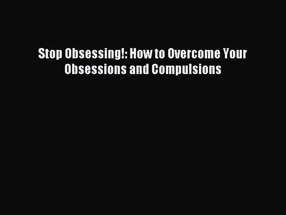 [PDF] Stop Obsessing!: How to Overcome Your Obsessions and Compulsions Full Online