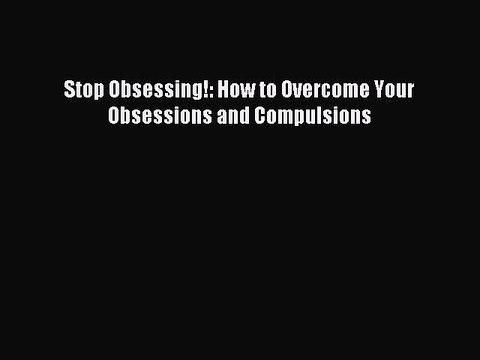 [PDF] Stop Obsessing!: How to Overcome Your Obsessions and Compulsions Full Online