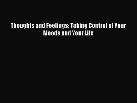[PDF] Thoughts and Feelings: Taking Control of Your Moods and Your Life Full Online