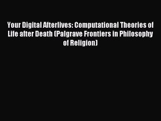 [PDF] Your Digital Afterlives: Computational Theories of Life after Death (Palgrave Frontiers