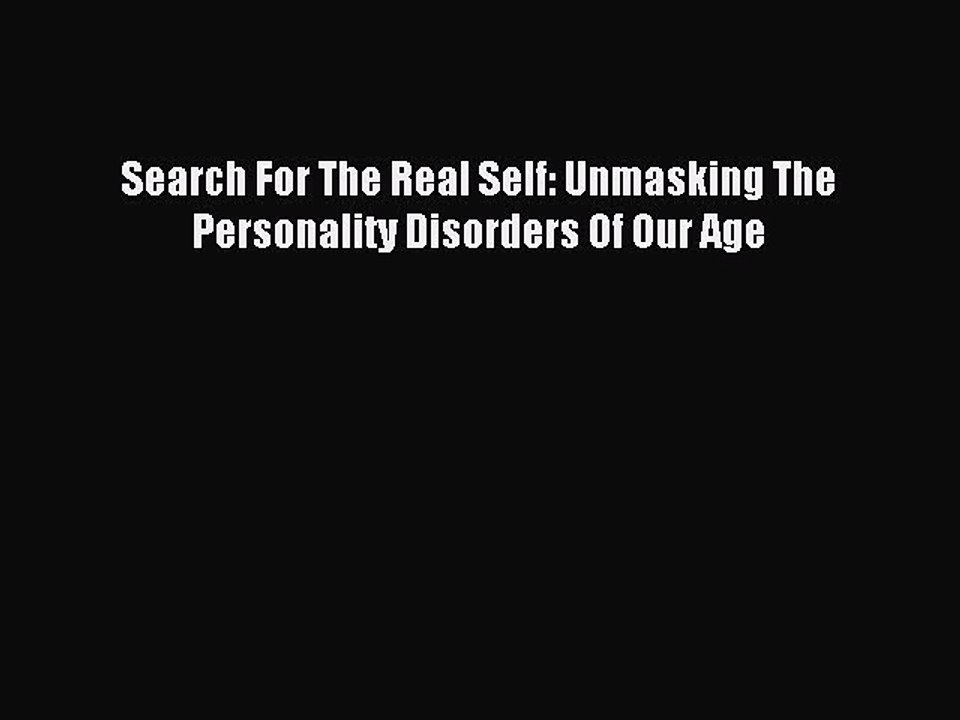 [PDF] Search For The Real Self: Unmasking The Personality Disorders Of Our Age Full Online