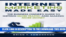 [PDF] Internet Marketing Made Easy: The Business Owner s Guide to Getting More Traffic and Making