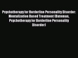 [PDF] Psychotherapy for Borderline Personality Disorder: Mentalization Based Treatment (Bateman