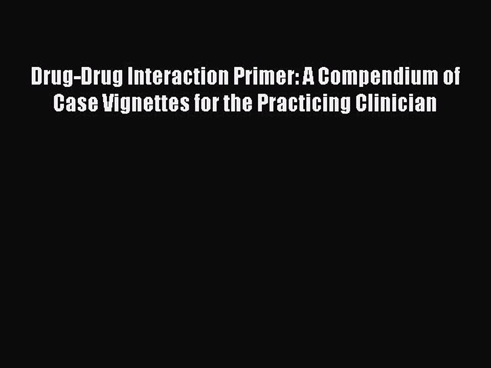 [PDF] Drug-Drug Interaction Primer: A Compendium of Case Vignettes for the Practicing Clinician