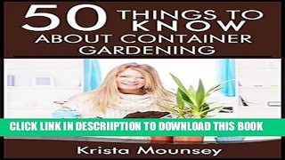 [New] 50 Things to Know About Container Gardening: Tips   Tricks for Starting and Maintaining Your