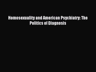 [PDF] Homosexuality and American Psychiatry: The Politics of Diagnosis Popular Colection