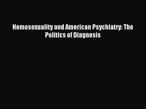 [PDF] Homosexuality and American Psychiatry: The Politics of Diagnosis Popular Colection