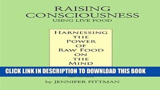[PDF] Raising Consciousness Using Live Food: Harnessing the Power of Raw Food on the Mind Popular