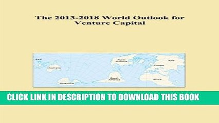[PDF] The 2013-2018 World Outlook for Venture Capital Full Collection