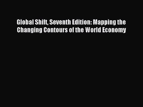 [PDF] Global Shift Seventh Edition: Mapping the Changing Contours of the World Economy Full