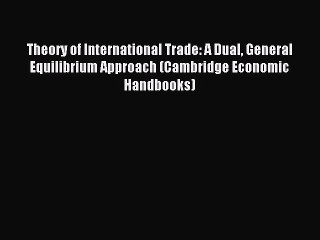 [PDF] Theory of International Trade: A Dual General Equilibrium Approach (Cambridge Economic