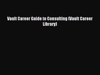 [PDF] Vault Career Guide to Consulting (Vault Career Library) Full Online