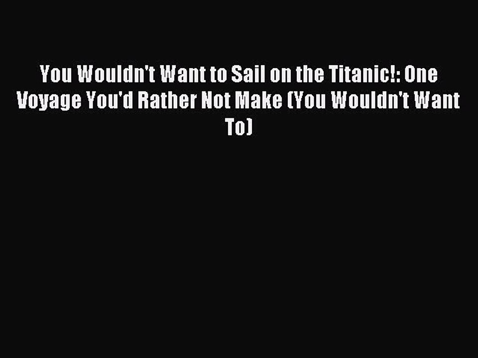[PDF] You Wouldn't Want to Sail on the Titanic!: One Voyage You'd Rather Not Make (You Wouldn't