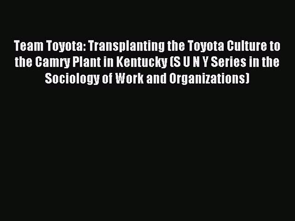 [PDF] Team Toyota: Transplanting the Toyota Culture to the Camry Plant in Kentucky (S U N Y