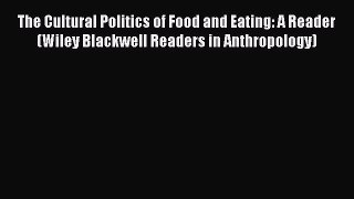 [PDF] The Cultural Politics of Food and Eating: A Reader (Wiley Blackwell Readers in Anthropology)