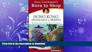 EBOOK ONLINE Suzy Gershman s Born to Shop:  Hong Kong, Shanghai   Beijing, Second Edition FREE