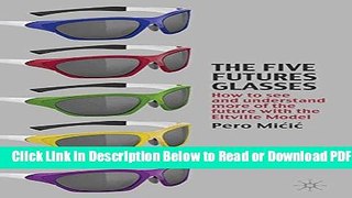 [Get] The Five Futures Glasses: How to See and Understand More of the Future with the Eltville
