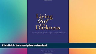 READ BOOK  Living Out of Darkness: A personal journey of embracing the bipolar opportunity  BOOK