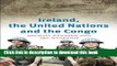 Download Ireland, the United Nations and the Congo: A military and diplomatic history, 1960-1  PDF