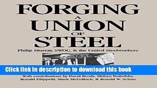 Read Forging a Union of Steel: Philip Murray, Swoc and the United Steelworkers (ILR Press books)