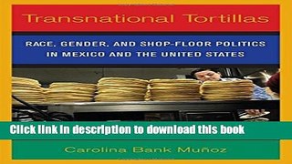 Read Transnational Tortillas: Race, Gender, and Shop-Floor Politics in Mexico and the United
