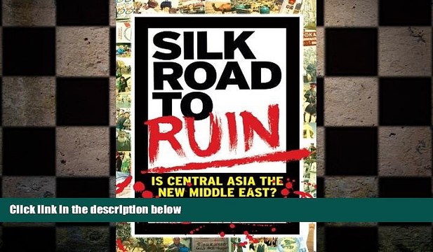 FREE PDF Silk Road to Ruin: Is Central Asia the New Middle East? READ ONLINE