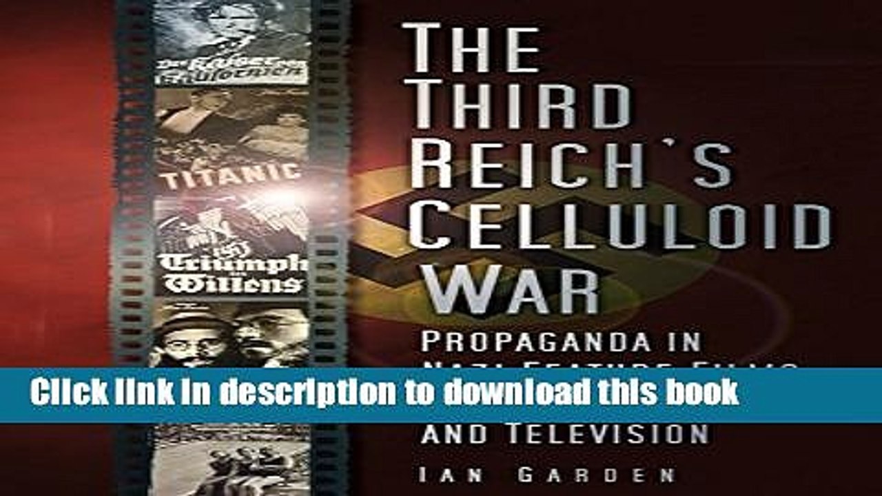 Read The Third Reich s Celluloid War: Propaganda in Nazi Feature Films, Documentaries and