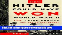 Read How Hitler Could Have Won World War II: The Fatal Errors That Led to Nazi Defeat  PDF Online