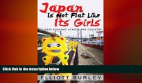 Free [PDF] Downlaod  Japan Is Not Flat Like Its Girls: 46 Days Pushing Across The Country  FREE