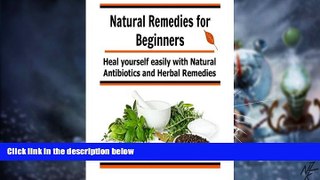 Big Deals  Natural Remedies for Beginners: Heal Yourself Easily With Natural Antibiotics and