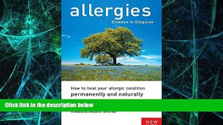 Must Have PDF  Allergies: Disease in Disguise : How to Heal Your Allergic Condition Permanently