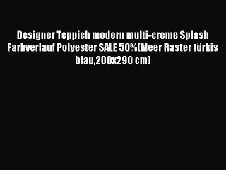 Designer Teppich modern multi-creme Splash Farbverlauf Polyester SALE 50%(Meer Raster tÃ¼rkis