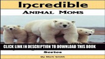 [New] Incredible Animal Moms: Fun Animal Books For Kids With Facts   Incredible Photos (Exploring
