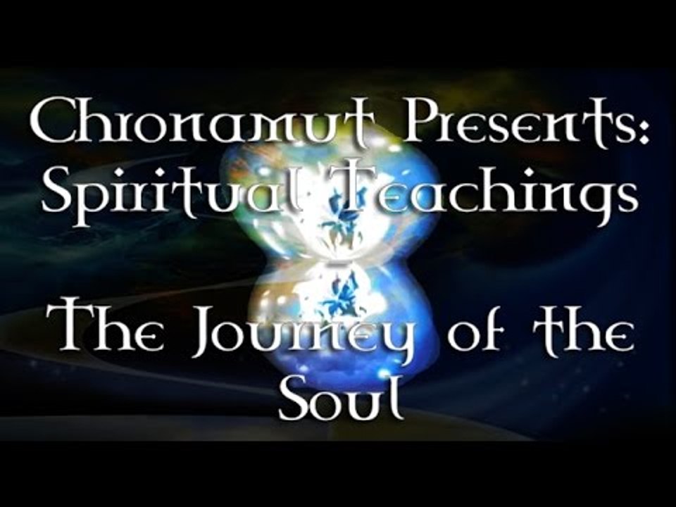 [How To] Chronamut's Spiritual Teachings - The Journey of the Soul