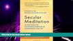 Big Deals  Secular Meditation: 32 Practices for Cultivating Inner Peace, Compassion, and Joy â€” A