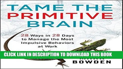 [PDF] Tame the Primitive Brain: 28 Ways in 28 Days to Manage the Most Impulsive Behaviors at Work