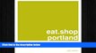 READ book  eat.shop portland: A Curated Guide of Inspired and Unique Locally Owned Eating and